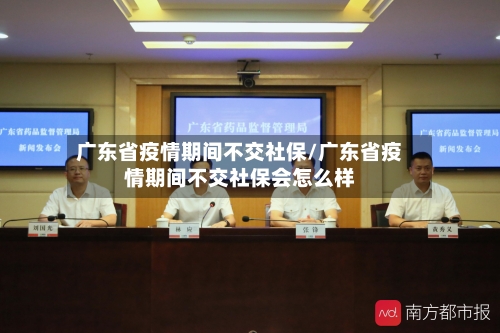 广东省疫情期间不交社保/广东省疫情期间不交社保会怎么样-第2张图片
