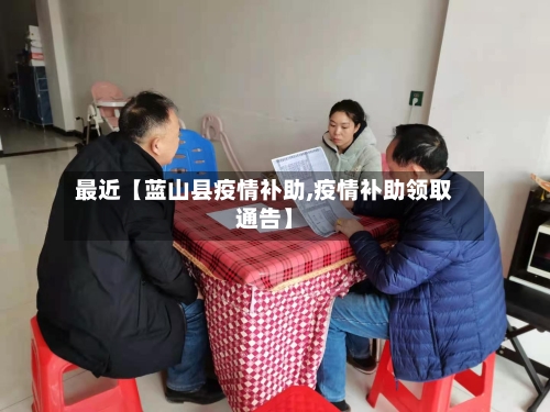 最近【蓝山县疫情补助,疫情补助领取通告】-第2张图片