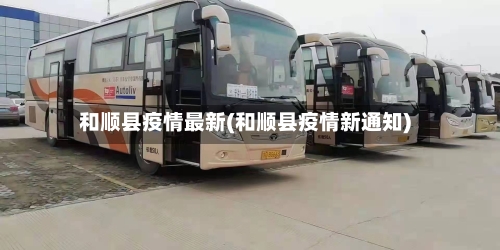 和顺县疫情最新(和顺县疫情新通知)-第2张图片