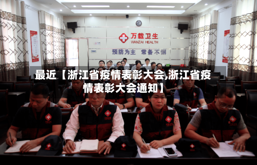 最近【浙江省疫情表彰大会,浙江省疫情表彰大会通知】-第3张图片