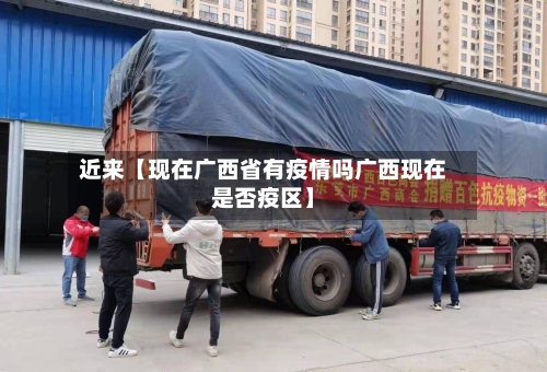 近来【现在广西省有疫情吗广西现在是否疫区】-第1张图片