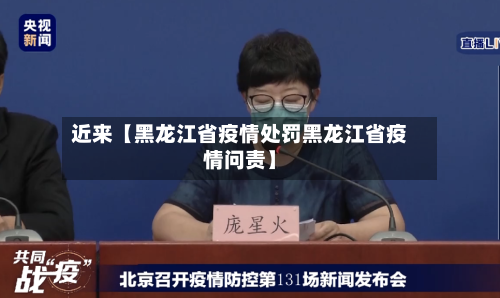 近来【黑龙江省疫情处罚黑龙江省疫情问责】-第1张图片