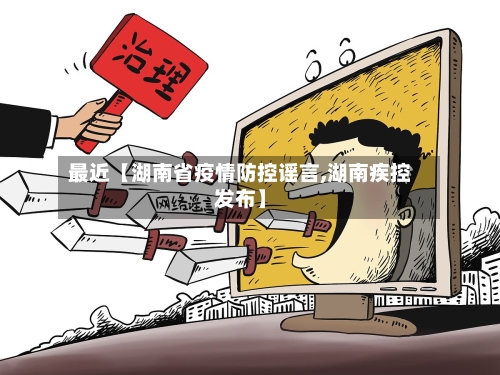 最近【湖南省疫情防控谣言,湖南疾控发布】-第1张图片