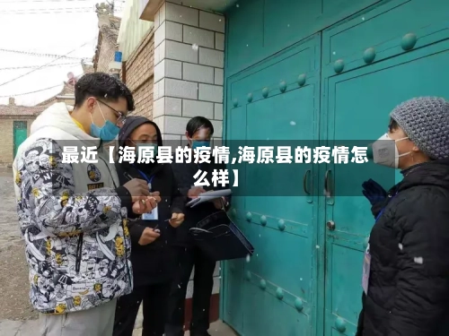 最近【海原县的疫情,海原县的疫情怎么样】-第3张图片
