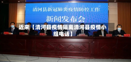 近来【清河县疫情隔离清河县疫情小组电话】-第1张图片