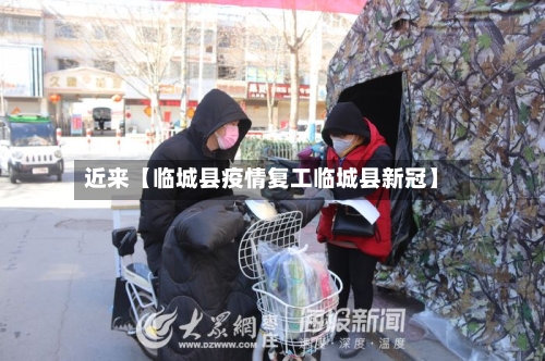 近来【临城县疫情复工临城县新冠】-第1张图片