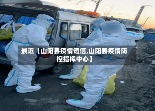 最近【山阳县疫情短信,山阳县疫情防控指挥中心】-第3张图片