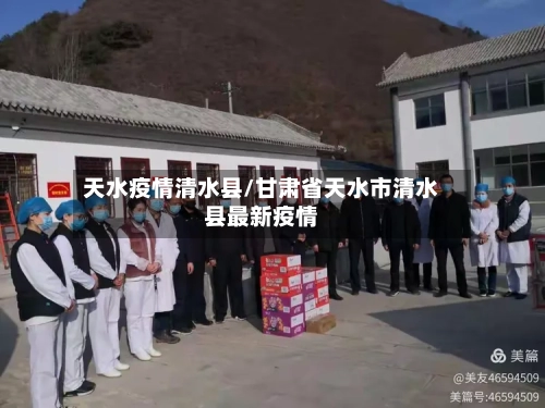 天水疫情清水县/甘肃省天水市清水县最新疫情-第3张图片