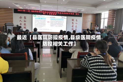 最近【县医院防控疫情,县级医院疫情防控相关工作】-第1张图片