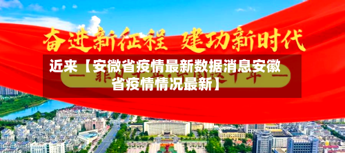 近来【安微省疫情最新数据消息安徽省疫情情况最新】-第1张图片