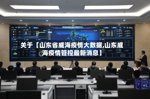 关于【山东省威海疫情大数据,山东威海疫情管控最新消息】-第1张图片